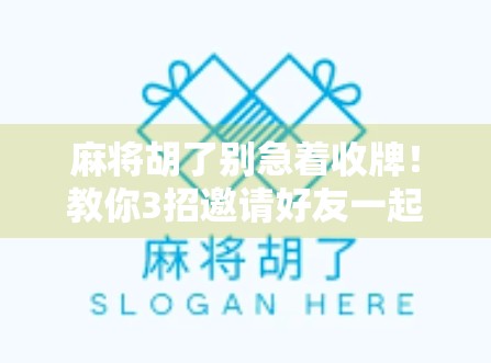 麻将胡了别急着收牌!教你3招邀请好友一起杠上开花,赢麻了还能赚人气! 麻将胡了别急着收牌!教你3招邀请好友一起杠上开花,赢麻了还能赚人气!