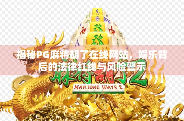 揭秘PG麻将胡了在线网站,娱乐背后的法律红线与风险警示 揭秘PG麻将胡了在线网站,娱乐背后的法律红线与风险警示