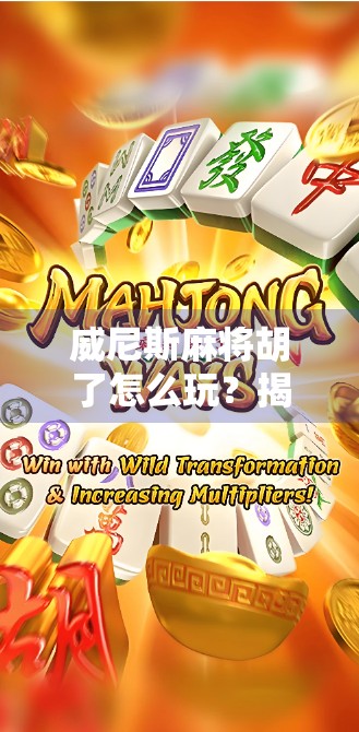 威尼斯麻将胡了怎么玩？揭秘欧洲版国粹的独特规则与趣味玩法！