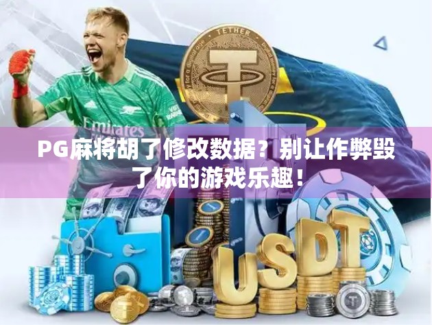 PG麻将胡了修改数据？别让作弊毁了你的游戏乐趣！