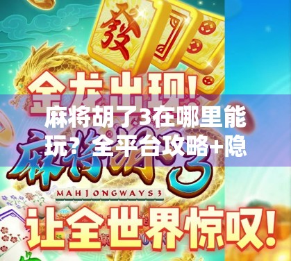 麻将胡了3在哪里能玩？全平台攻略+隐藏玩法大揭秘！