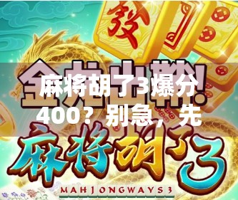 麻将胡了3爆分400?别急,先看看你是不是伪高手! 麻将胡了3爆分400?别急,先看看你是不是伪高手!