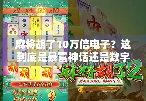 麻将胡了10万倍电子？这到底是暴富神话还是数字陷阱？