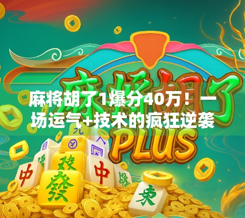 麻将胡了1爆分40万！一场运气+技术的疯狂逆袭，普通人也能逆袭人生？