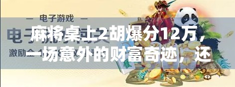 麻将桌上2胡爆分12万,一场意外的财富奇迹,还是运气与策略的完美碰撞? 麻将桌上2胡爆分12万,一场意外的财富奇迹,还是运气与策略的完美碰撞?