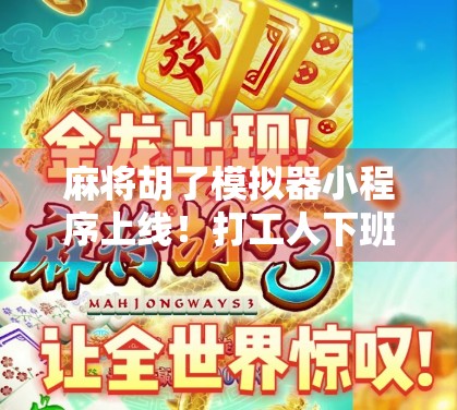 麻将胡了模拟器小程序上线!打工人下班后的新快乐源泉,连我妈都爱上了! 麻将胡了模拟器小程序上线!打工人下班后的新快乐源泉,连我妈都爱上了!