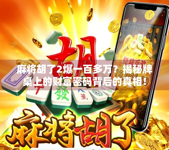 麻将胡了2爆一百多万？揭秘牌桌上的财富密码背后的真相！