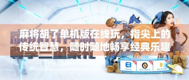 麻将胡了单机版在线玩，指尖上的传统智慧，随时随地畅享经典乐趣！