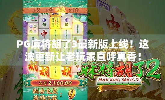 PG麻将胡了3最新版上线!这波更新让老玩家直呼真香! PG麻将胡了3最新版上线!这波更新让老玩家直呼真香!