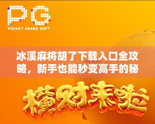 冰溪麻将胡了下载入口全攻略，新手也能秒变高手的秘诀！