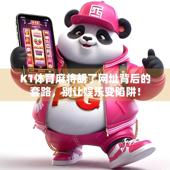 K1体育麻将胡了网址背后的套路，别让娱乐变陷阱！