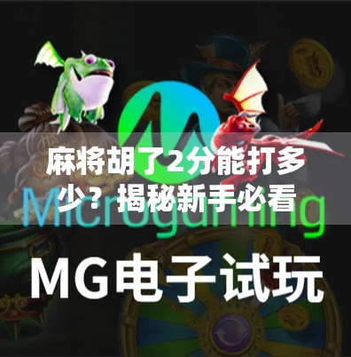 麻将胡了2分能打多少？揭秘新手必看的分数换算与实战策略！