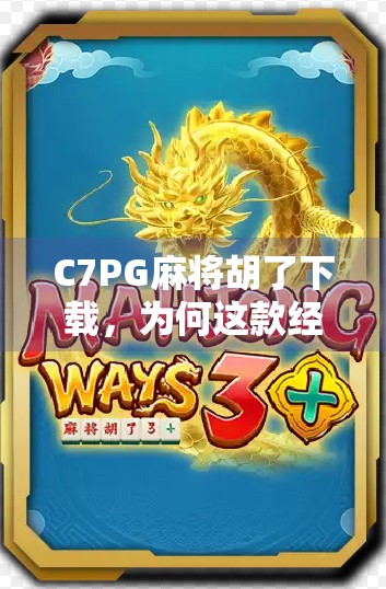 C7PG麻将胡了下载,为何这款经典游戏在2024年依然热度不减? C7PG麻将胡了下载,为何这款经典游戏在2024年依然热度不减?