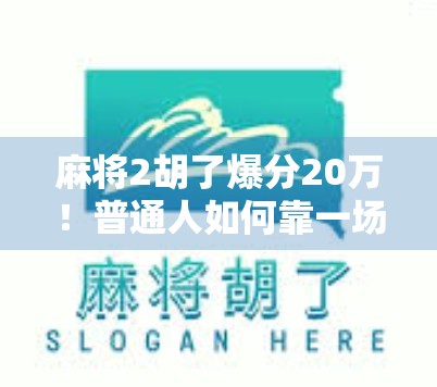 麻将2胡了爆分20万!普通人如何靠一场牌局逆袭人生?