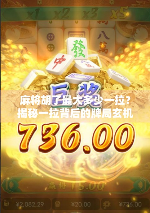 麻将胡了最大多少一拉?揭秘一拉背后的牌局玄机与玩家智慧! 麻将胡了最大多少一拉?揭秘一拉背后的牌局玄机与玩家智慧!