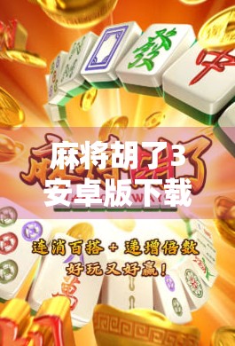 麻将胡了3安卓版下载指南,畅玩经典国粹,手机也能打出清一色! 麻将胡了3安卓版下载指南,畅玩经典国粹,手机也能打出清一色!