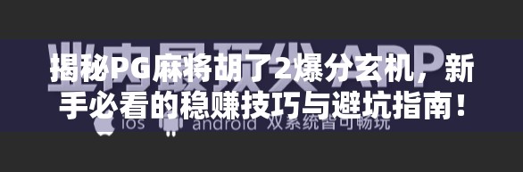 揭秘PG麻将胡了2爆分玄机，新手必看的稳赚技巧与避坑指南！