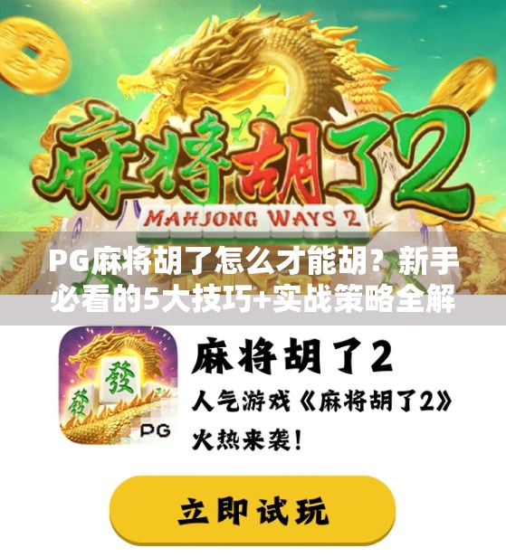 PG麻将胡了怎么才能胡？新手必看的5大技巧+实战策略全解析！