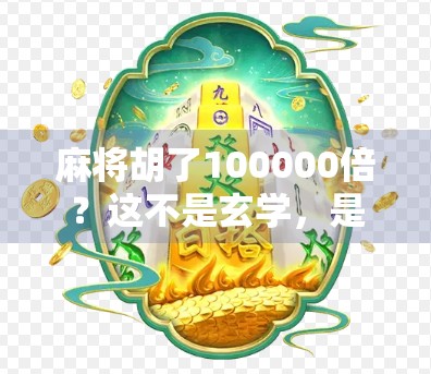 麻将胡了100000倍?这不是玄学,是普通人逆袭的密码! 麻将胡了100000倍?这不是玄学,是普通人逆袭的密码!