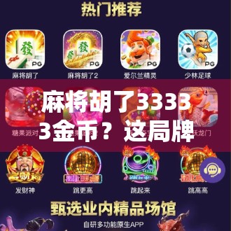 麻将胡了33333金币?这局牌,让我重新认识了运气和策略的博弈! 麻将胡了33333金币?这局牌,让我重新认识了运气和策略的博弈!