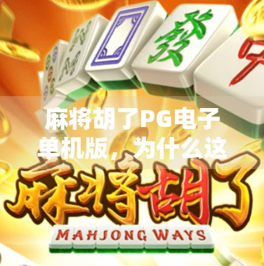 麻将胡了PG电子单机版，为什么这款经典游戏在手机时代依然火得发烫？