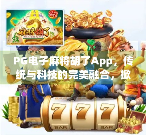 PG电子麻将胡了App，传统与科技的完美融合，掀起全民麻将热潮！