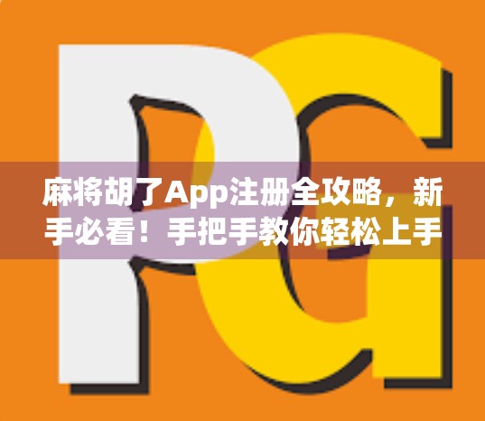 麻将胡了App注册全攻略，新手必看！手把手教你轻松上手，畅玩中国经典棋牌！