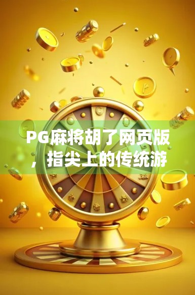 PG麻将胡了网页版，指尖上的传统游戏，如何让全民胡出快乐？