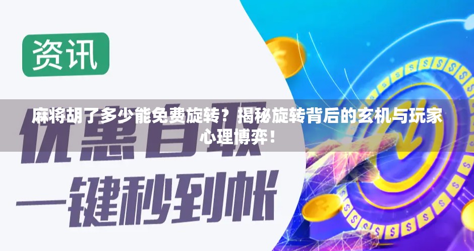 麻将胡了多少能免费旋转？揭秘旋转背后的玄机与玩家心理博弈！