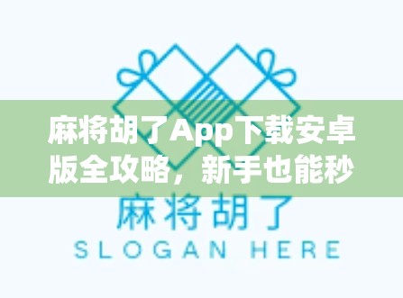 麻将胡了App下载安卓版全攻略，新手也能秒变高手，这几点你必须知道！