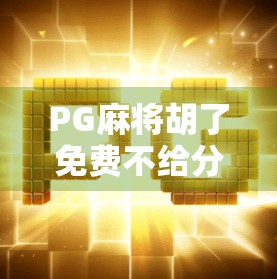 PG麻将胡了免费不给分？别让免费变成坑人陷阱！
