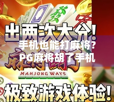 手机也能打麻将？PG麻将胡了手机版下载全攻略，轻松上手不踩坑！