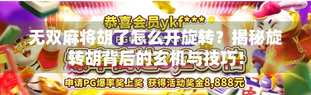 无双麻将胡了怎么开旋转?揭秘旋转胡背后的玄机与技巧! 无双麻将胡了怎么开旋转?揭秘旋转胡背后的玄机与技巧!