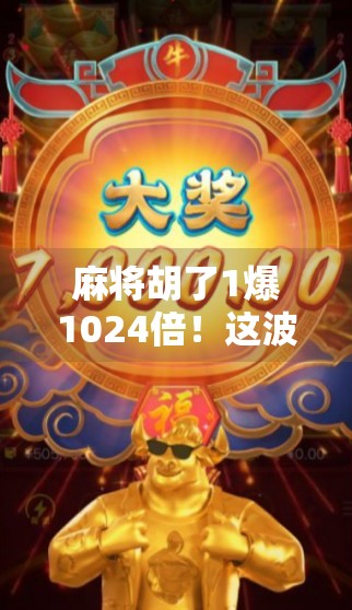 麻将胡了1爆1024倍！这波操作，让我从穷鬼逆袭成人生赢家！