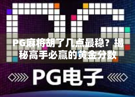 PG麻将胡了几点最稳？揭秘高手必赢的黄金分数策略！