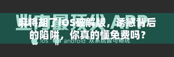 麻将胡了iOS破解版，诱惑背后的陷阱，你真的懂免费吗？