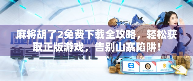 麻将胡了2免费下载全攻略，轻松获取正版游戏，告别山寨陷阱！