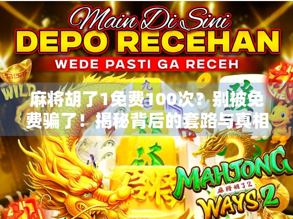 麻将胡了1免费100次？别被免费骗了！揭秘背后的套路与真相
