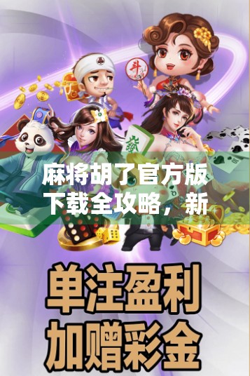 麻将胡了官方版下载全攻略，新手必看！教你轻松上手，赢钱不翻车！