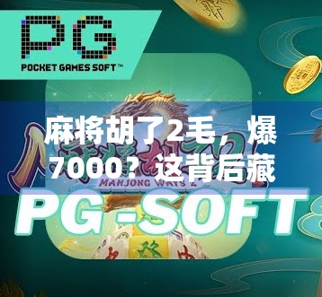 麻将胡了2毛,爆7000?这背后藏着的不只是运气,还有人性! 麻将胡了2毛,爆7000?这背后藏着的不只是运气,还有人性!