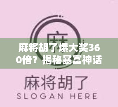 麻将胡了爆大奖360倍?揭秘暴富神话背后的套路与真相! 麻将胡了爆大奖360倍?揭秘暴富神话背后的套路与真相!