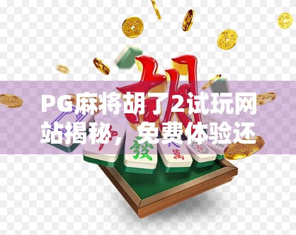 PG麻将胡了2试玩网站揭秘，免费体验还是套路陷阱？新手必看避坑指南！