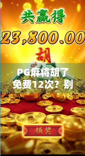 PG麻将胡了免费12次?别被免费骗了!新手必看的防坑指南! PG麻将胡了免费12次?别被免费骗了!新手必看的防坑指南!
