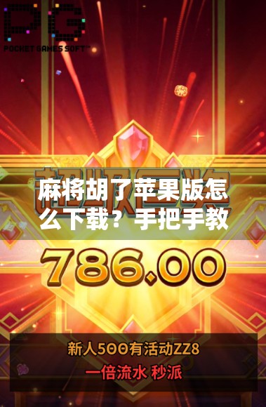 麻将胡了苹果版怎么下载？手把手教你轻松安装，畅玩经典国粹！