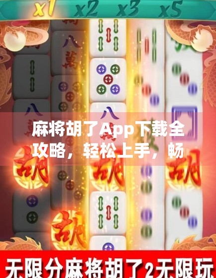 麻将胡了App下载全攻略,轻松上手,畅玩全国热门麻将游戏! 麻将胡了App下载全攻略,轻松上手,畅玩全国热门麻将游戏!
