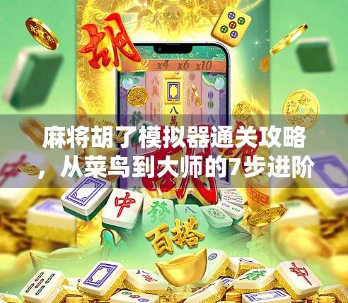 麻将胡了模拟器通关攻略，从菜鸟到大师的7步进阶之路