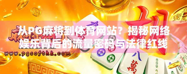 从PG麻将到体育网站？揭秘网络娱乐背后的流量密码与法律红线