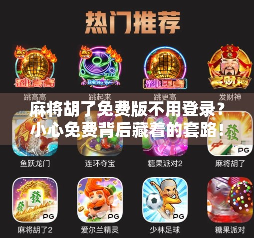 麻将胡了免费版不用登录?小心免费背后藏着的套路! 麻将胡了免费版不用登录?小心免费背后藏着的套路!