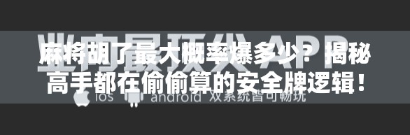 麻将胡了最大概率爆多少？揭秘高手都在偷偷算的安全牌逻辑！
