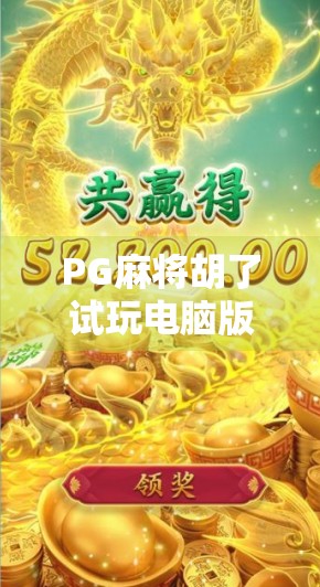 PG麻将胡了试玩电脑版,沉浸式娱乐新体验,轻松上手也能赢! PG麻将胡了试玩电脑版,沉浸式娱乐新体验,轻松上手也能赢!
